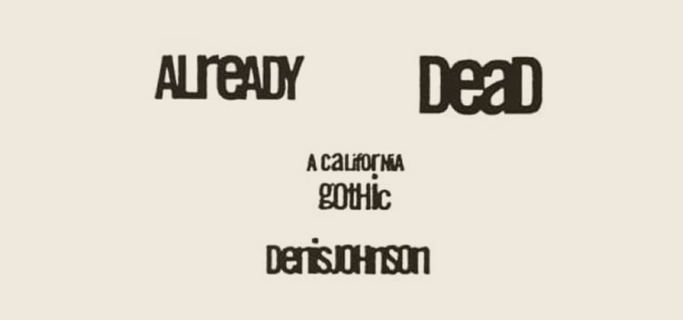 Denis Johnson: Already Dead. A California Gothic
