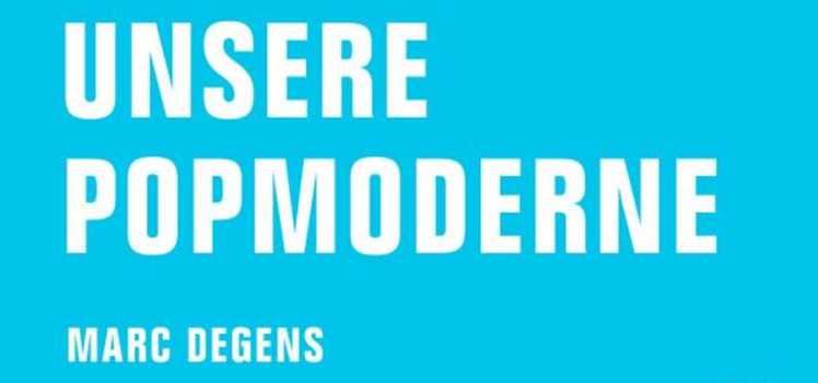 Marc Degens: Unsere Popmoderne