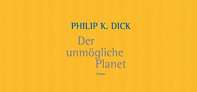 Philip K. Dick: Der unmögliche Planet