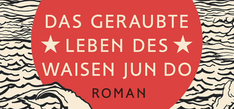 Adam Johnson: Das geraubte Leben des Waisen Jun Do