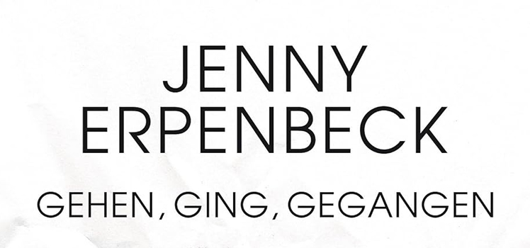 Jenny Erpenbeck: Gehen, ging, gegangen