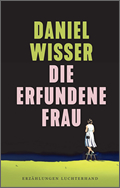 Daniel Wisser: Die erfundene Frau